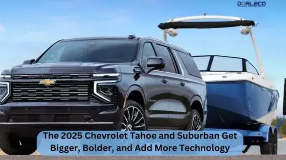 The 2025 Chevrolet Tahoe and Suburban Get Bigger | Dorleco